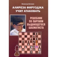 Алиреза Фирузджа учит атаковать. Решебник по партиям выдающегося шахматиста. Костров