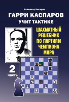 Костров В. В. "Гарри Каспаров учит тактике. Шахматный решебник по партиям чемпиона мира. 2 часть"